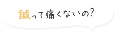 鍼って痛くないの?